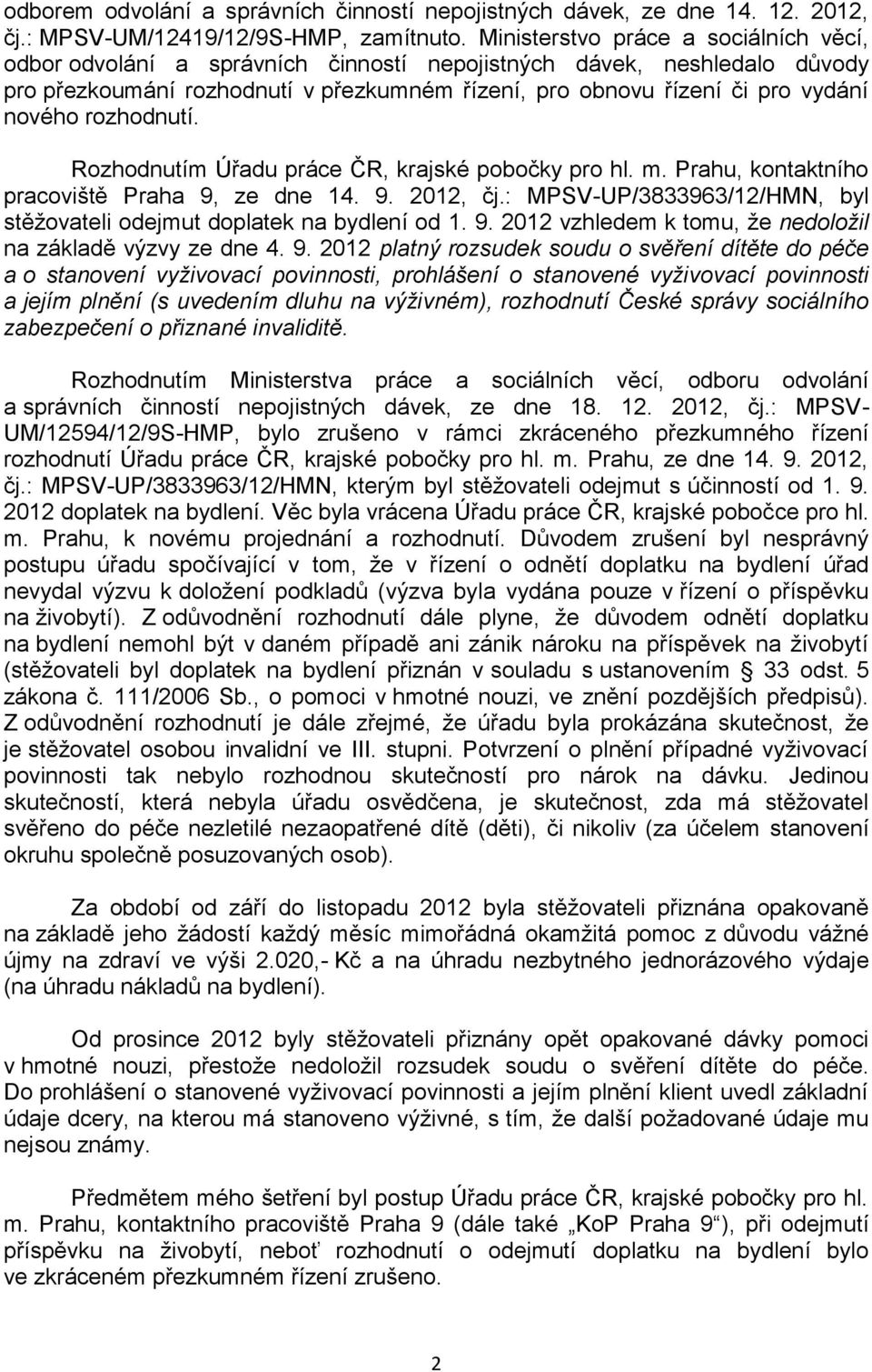 rozhodnutí. Rozhodnutím Úřadu práce ČR, krajské pobočky pro hl. m. Prahu, kontaktního pracoviště Praha 9, ze dne 14. 9. 2012, čj.