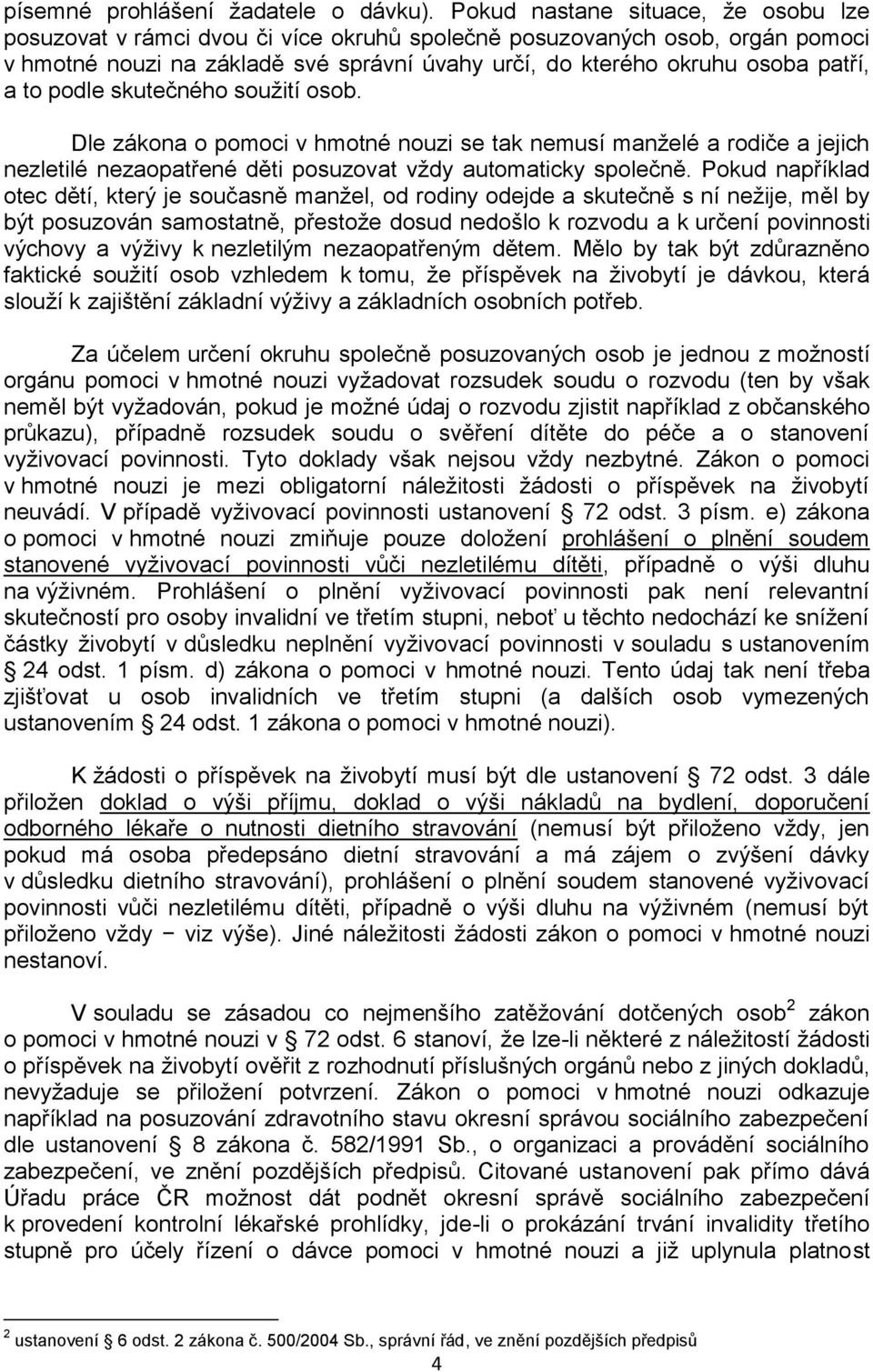 to podle skutečného soužití osob. Dle zákona o pomoci v hmotné nouzi se tak nemusí manželé a rodiče a jejich nezletilé nezaopatřené děti posuzovat vždy automaticky společně.