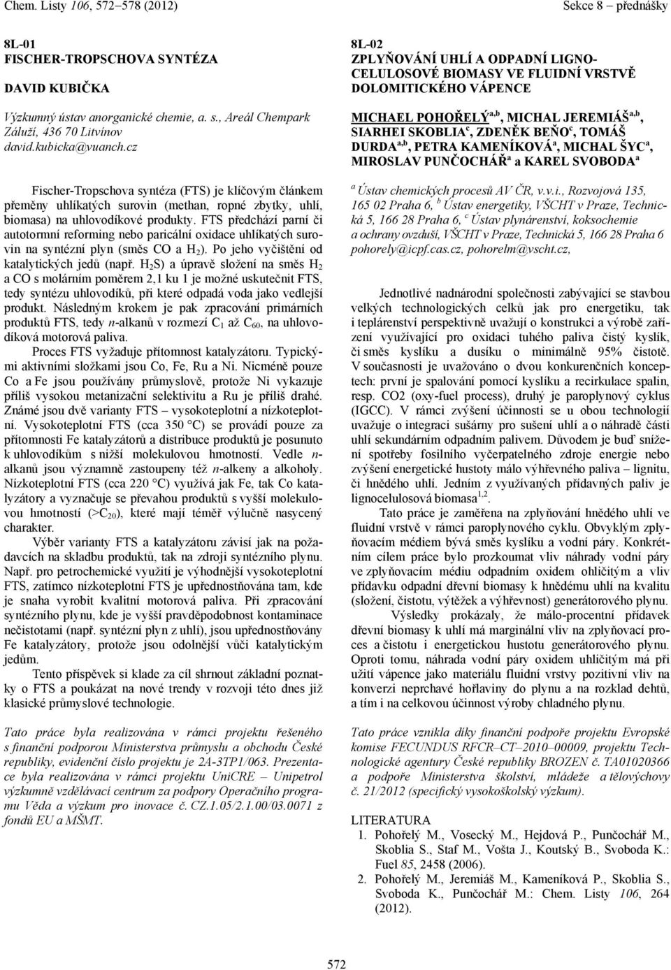 FTS předchází prní či utotormní reforming nebo pricální oxidce uhlíktých surovin n syntézní plyn (směs CO H 2 ). Po jeho vyčištění od ktlytických jedů (npř.