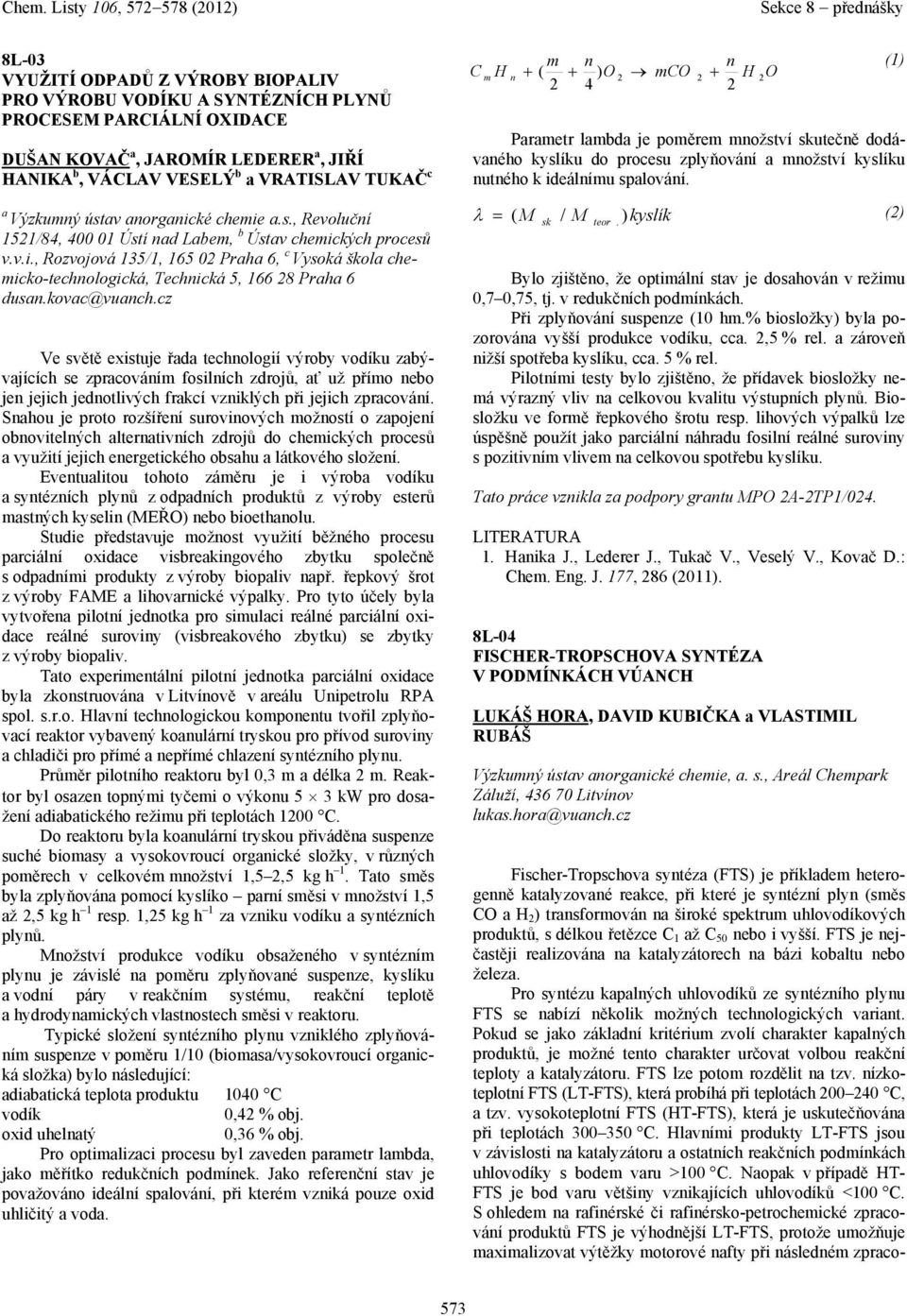 kovc@vunch.cz Ve světě existuje řd technologií výroby vodíku zbývjících se zprcováním fosilních zdrojů, ť už přímo nebo jen jejich jednotlivých frkcí vzniklých při jejich zprcování.