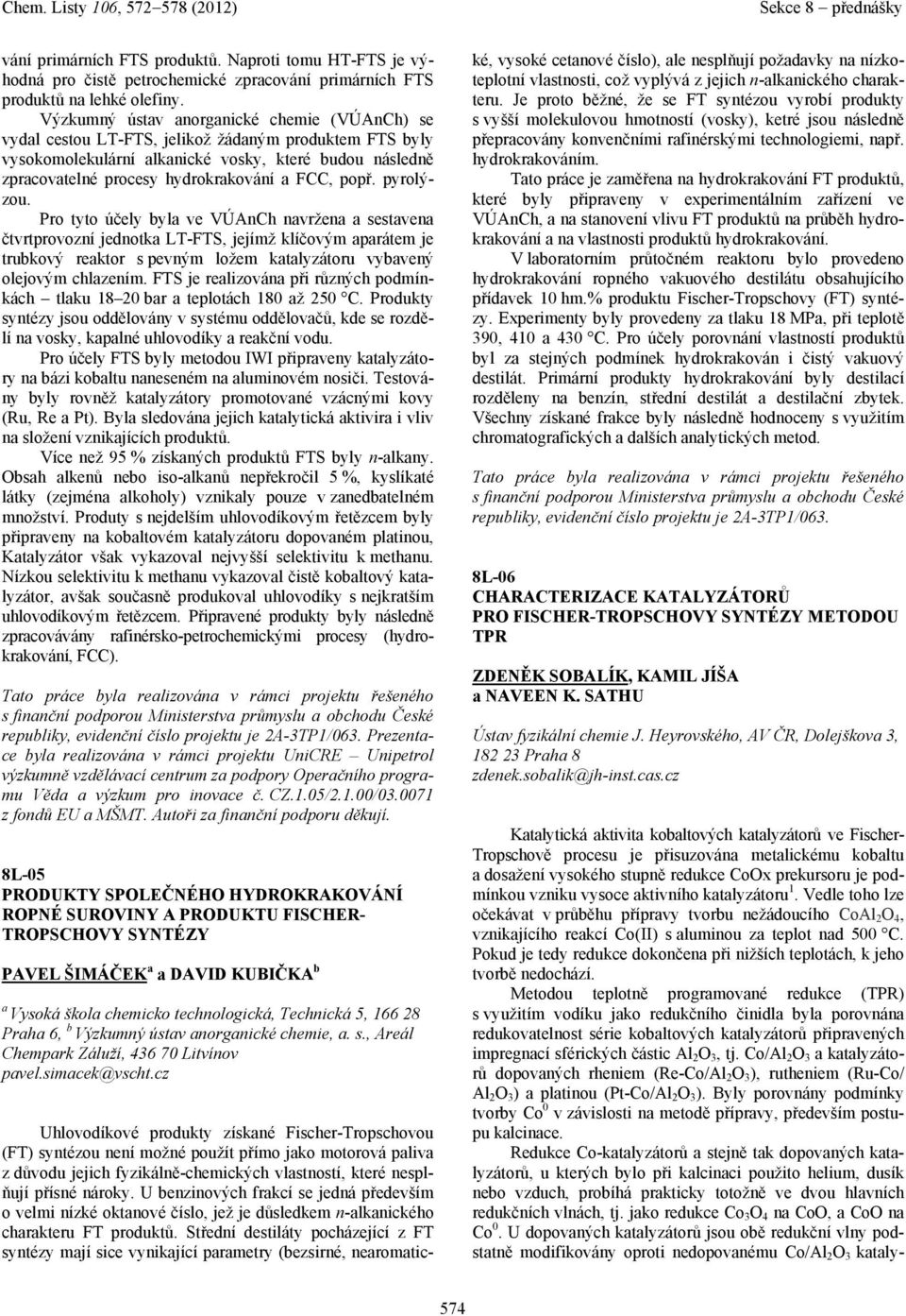 pyrolýzou. Pro tyto účely byl ve VÚAnCh nvržen sestven čtvrtprovozní jednotk LT-FTS, jejímž klíčovým prátem je trubkový rektor s pevným ložem ktlyzátoru vybvený olejovým chlzením.