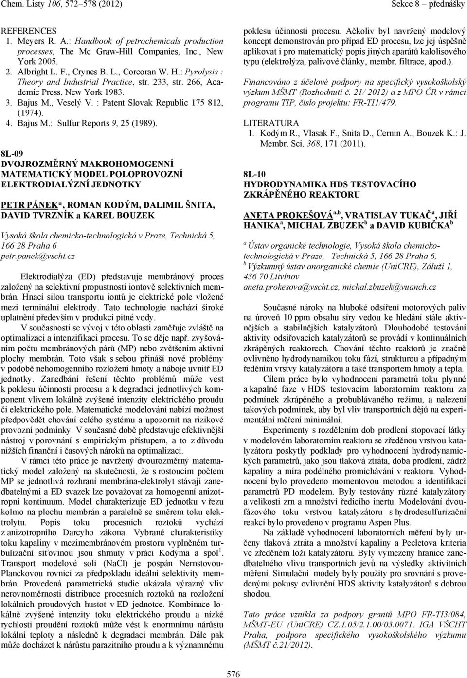 8L-09 DVOJROZMĚRNÝ MAKROHOMOGENNÍ MATEMATICKÝ MODEL POLOPROVOZNÍ ELEKTRODIALÝZNÍ JEDNOTKY PETR PÁNEK*, ROMAN KODÝM, DALIMIL ŠNITA, DAVID TVRZNÍK KAREL BOUZEK Vysoká škol chemicko-technologická v