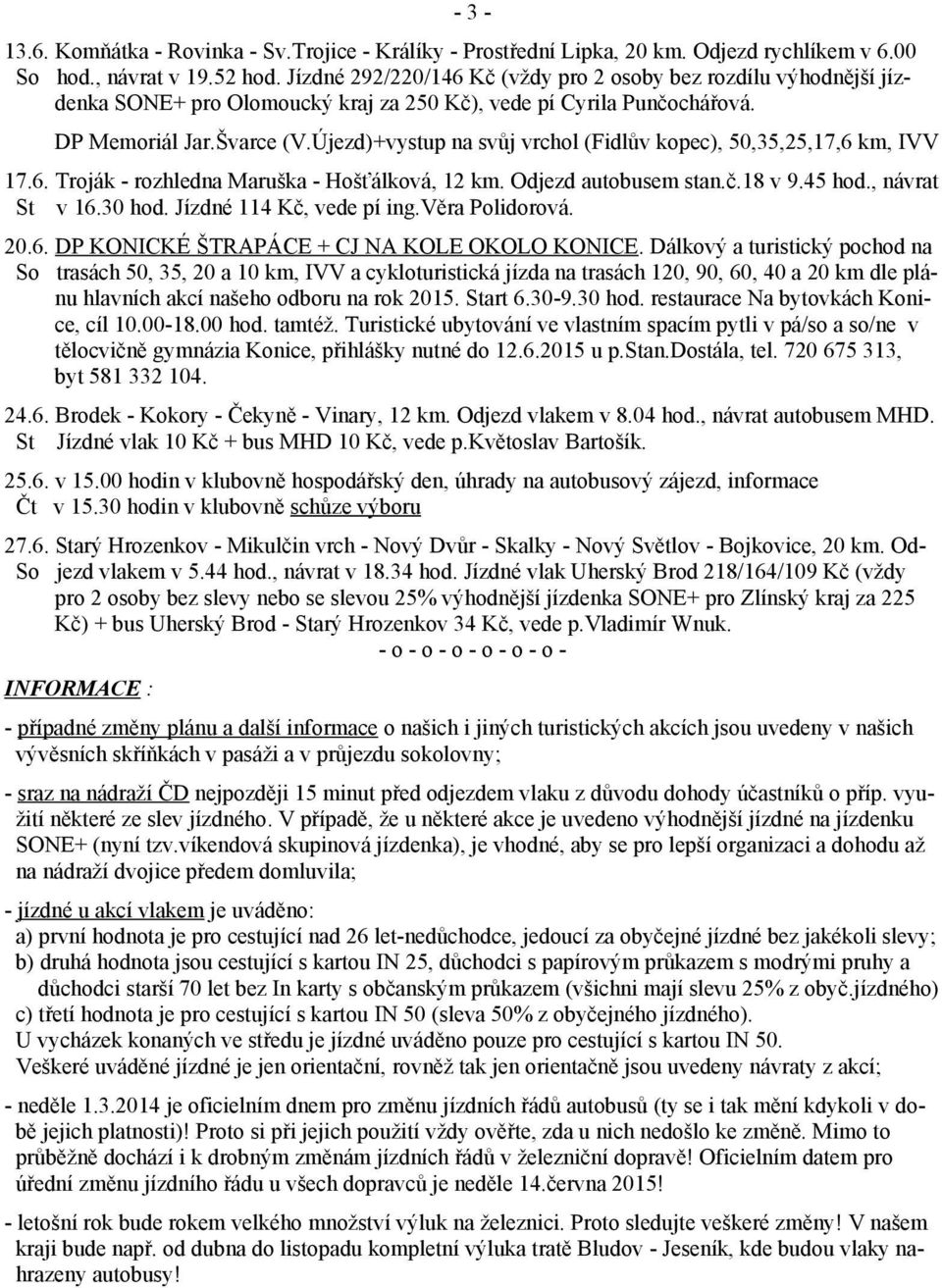 Újezd)+vystup na svůj vrchol (Fidlův kopec), 50,35,25,17,6 km, IVV 17.6. Troják - rozhledna Maruška - Hošťálková, 12 km. Odjezd autobusem stan.č.18 v 9.45 hod., návrat St v 16.30 hod.