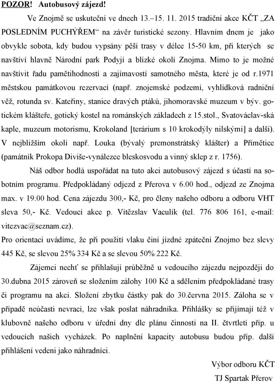 Mimo to je možné navštívit řadu pamětihodností a zajímavostí samotného města, které je od r.1971 městskou památkovou rezervací (např. znojemské podzemí, vyhlídková radniční věž, rotunda sv.