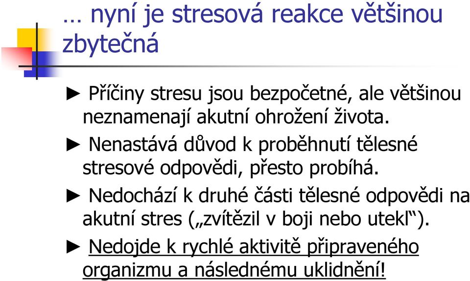 Nenastává důvod k proběhnutí tělesné stresové odpovědi, přesto probíhá.