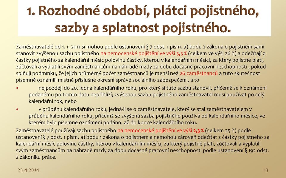 kterou v kalendářním měsíci, za který pojistné platí, zúčtovali a vyplatili svým zaměstnancům na náhradě mzdy za dobu dočasné pracovní neschopnosti, pokud splňují podmínku, že jejich průměrný počet