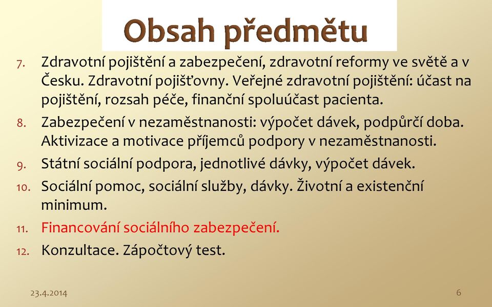 Zabezpečení v nezaměstnanosti: výpočet dávek, podpůrčí doba. Aktivizace a motivace příjemců podpory v nezaměstnanosti. 9.