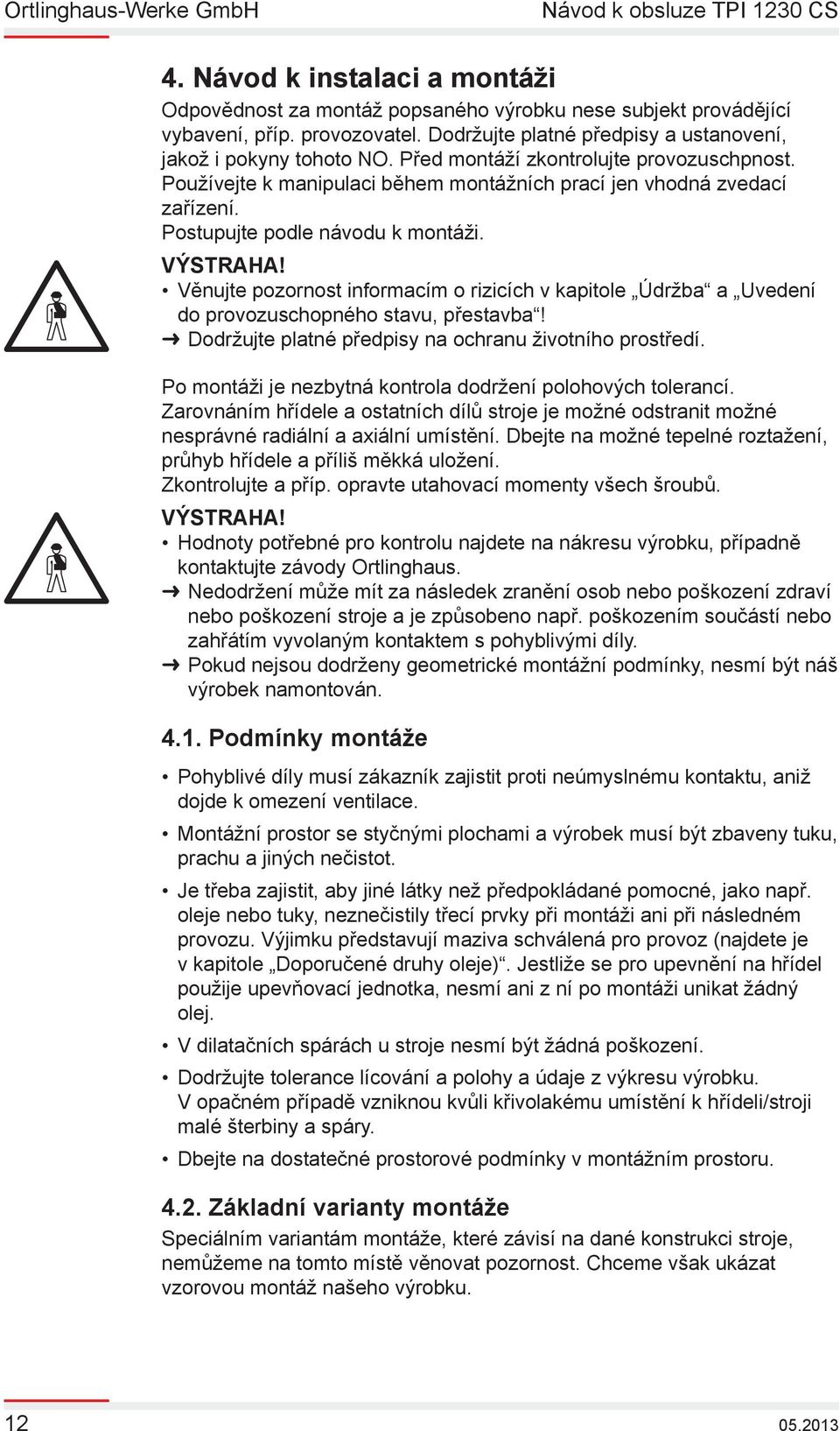 Věnujte pozornost informacím o rizicích v kapitole Údržba a Uvedení do provozuschopného stavu, přestavba! Dodržujte platné předpisy na ochranu životního prostředí.
