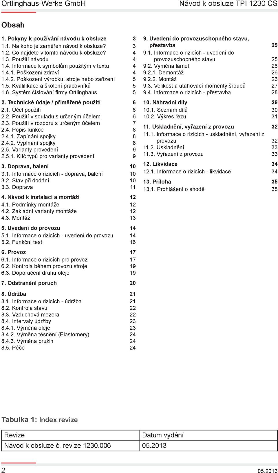 2. Použití v souladu s určeným účelem 6 2.3. Použití v rozporu s určeným účelem 7 2.4. Popis funkce 8 2.4.1. Zapínání spojky 8 2.4.2. Vypínání spojky 8 2.5. Varianty provedení 9 2.5.1. Klíč typů pro varianty provedení 9 3.