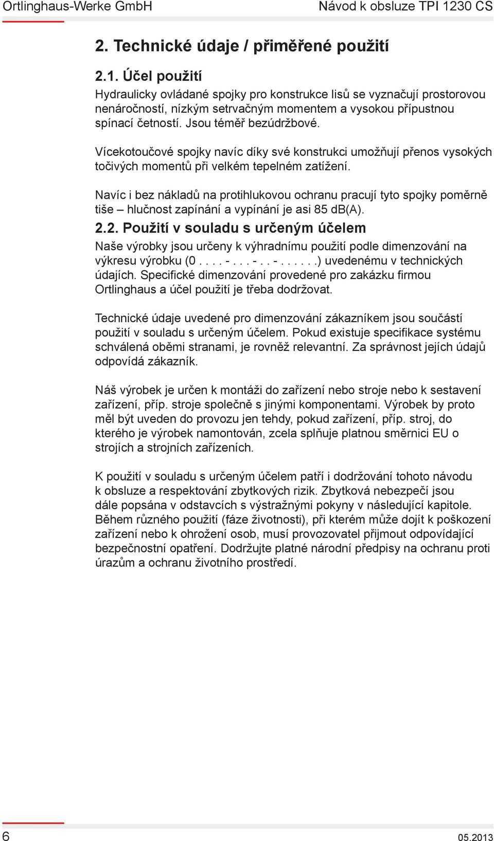 Vícekotoučové spojky navíc díky své konstrukci umožňují přenos vysokých točivých momentů při velkém tepelném zatížení.