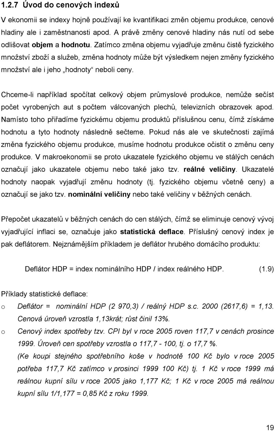 Zatímco změna objemu vyjadřuje změnu čistě fyzického množství zboží a služeb, změna hodnoty může být výsledkem nejen změny fyzického množství ale i jeho hodnoty neboli ceny.