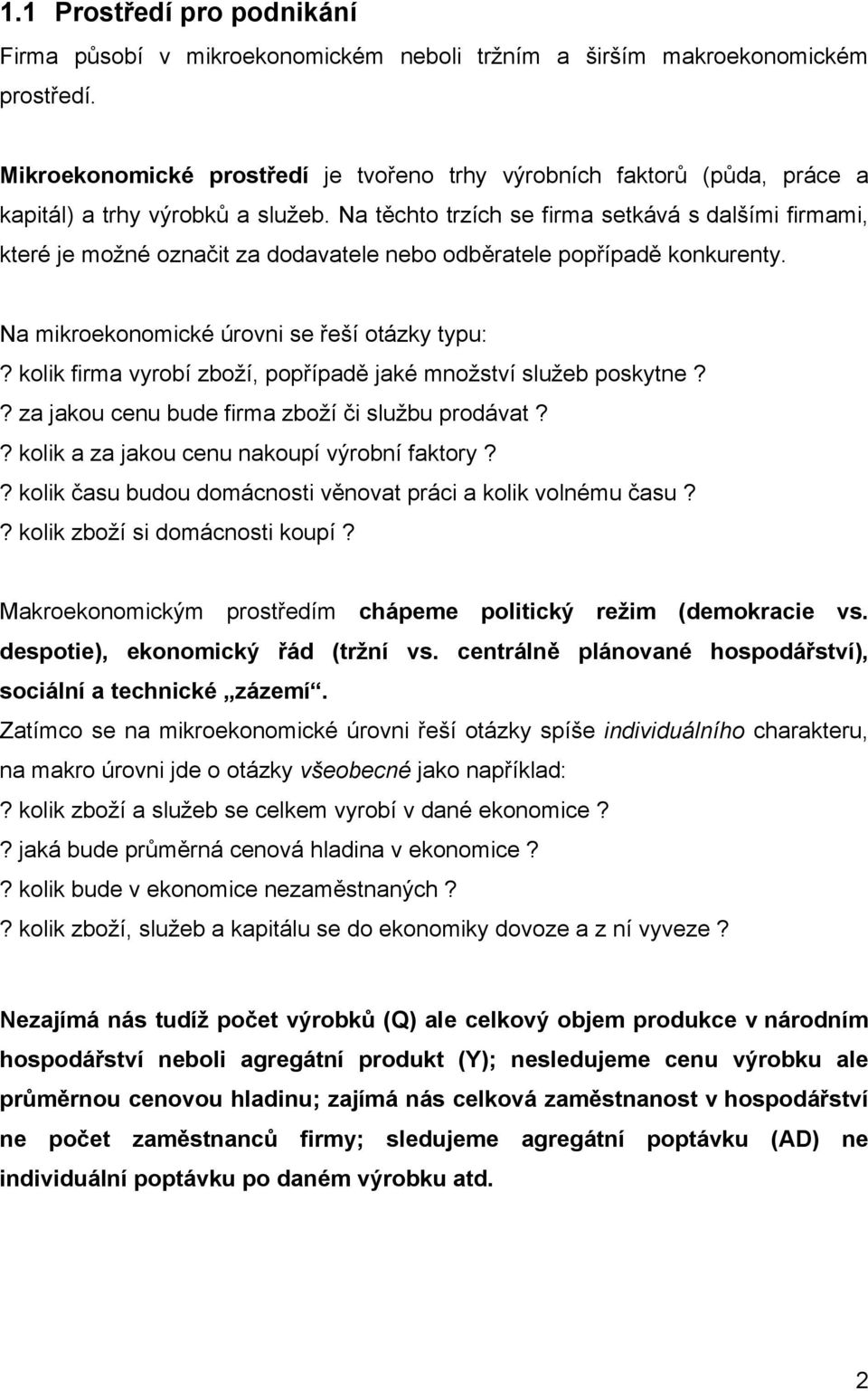 Na těchto trzích se firma setkává s dalšími firmami, které je možné označit za dodavatele nebo odběratele popřípadě konkurenty. Na mikroekonomické úrovni se řeší otázky typu:?