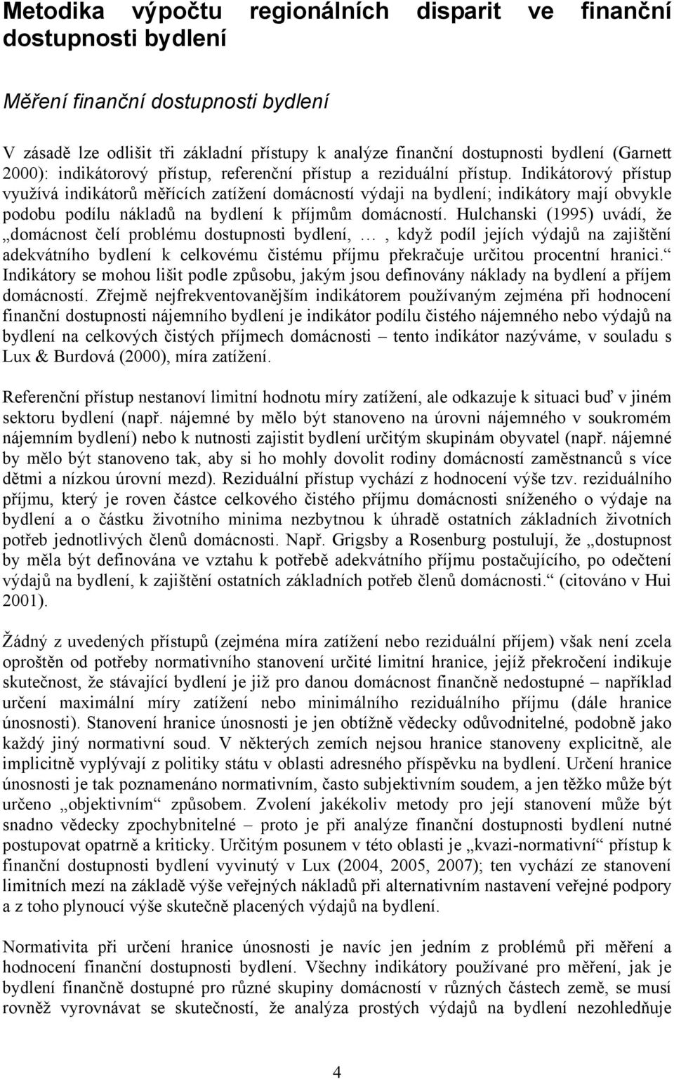 Indikátorový přístup využívá indikátorů měřících zatížení domácností výdaji na bydlení; indikátory mají obvykle podobu podílu nákladů na bydlení k příjmům domácností.