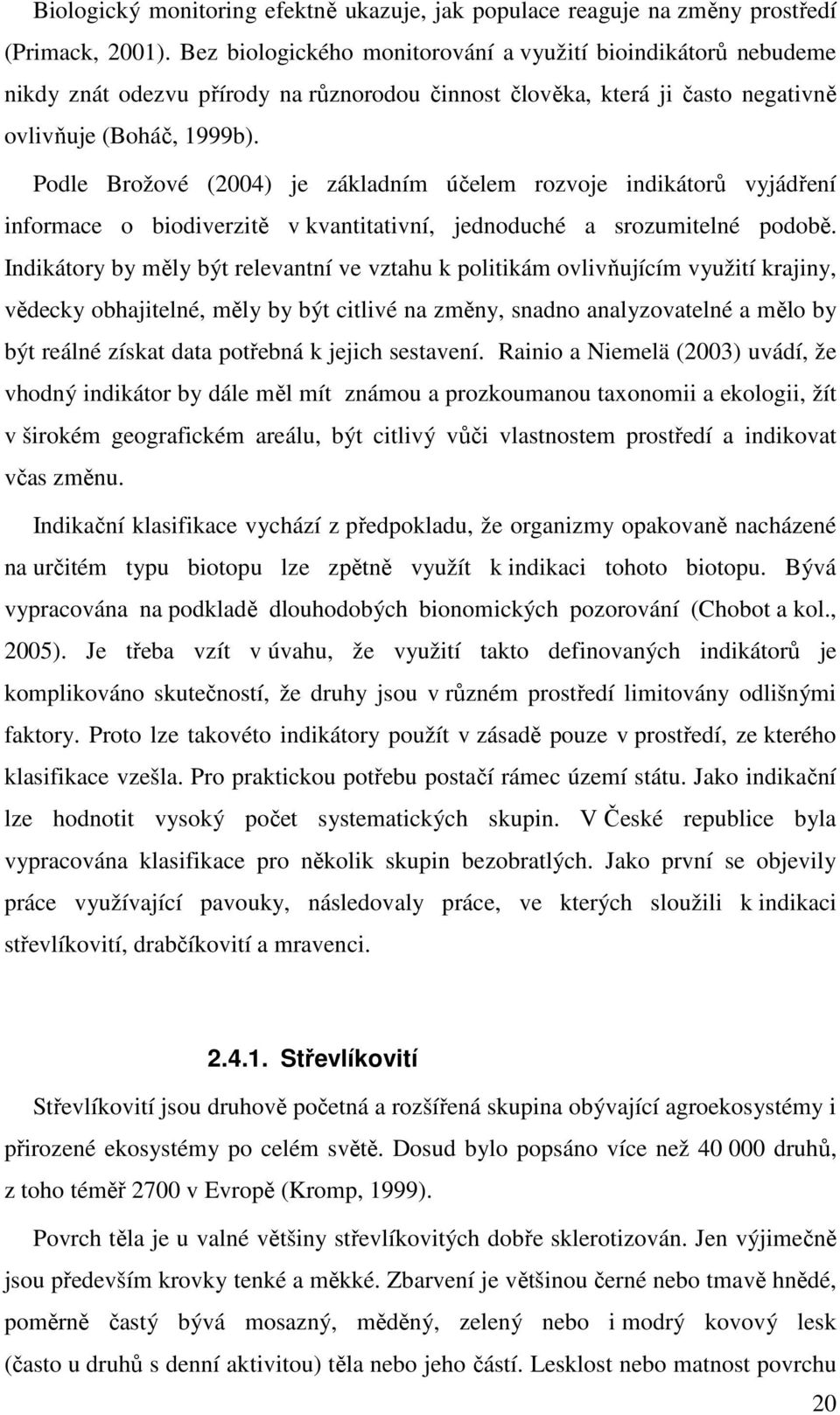 Podle Brožové (2004) je základním účelem rozvoje indikátorů vyjádření informace o biodiverzitě v kvantitativní, jednoduché a srozumitelné podobě.