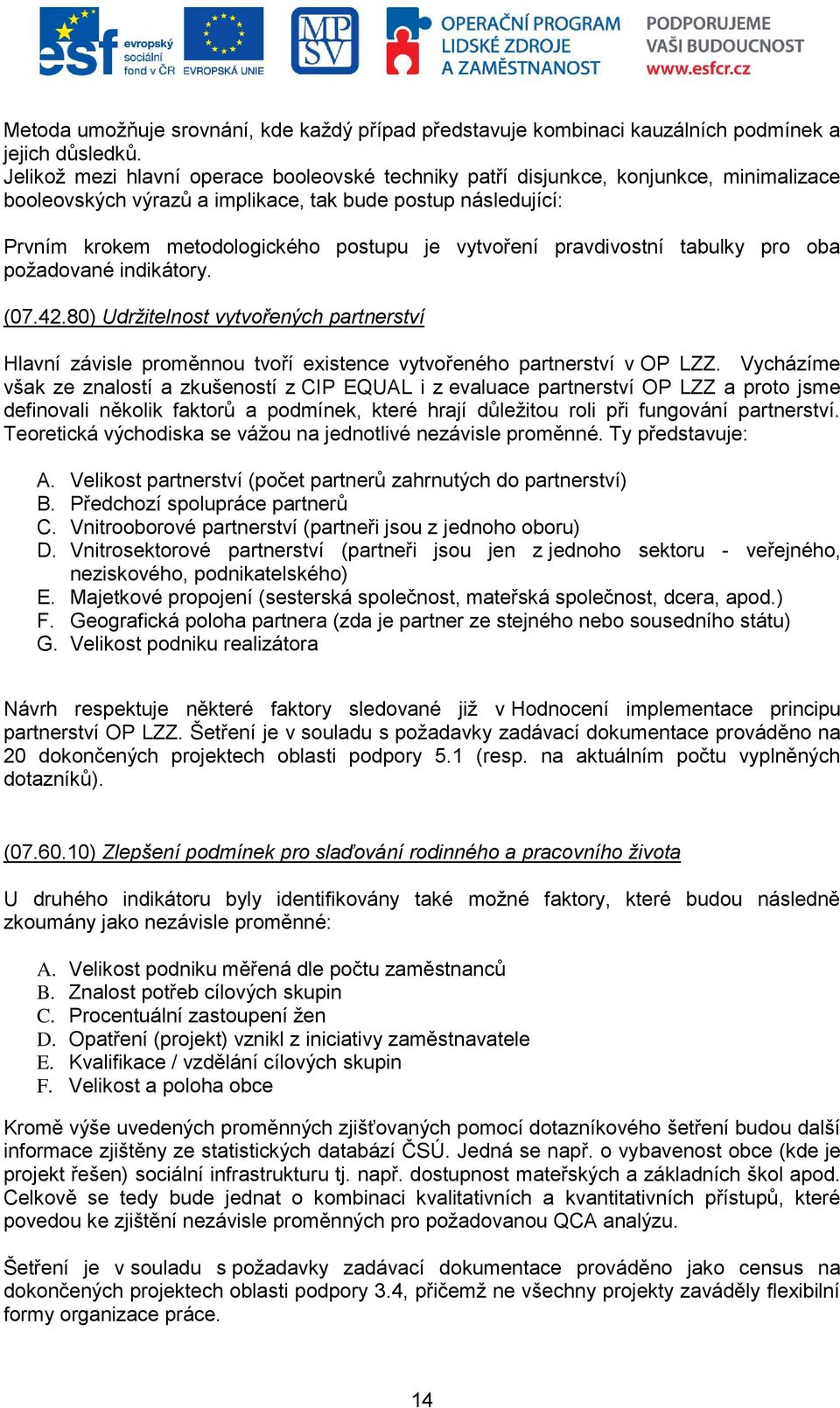 vytvoření pravdivostní tabulky pro oba požadované indikátory. (07.42.80) Udržitelnost vytvořených partnerství Hlavní závisle proměnnou tvoří existence vytvořeného partnerství v OP LZZ.