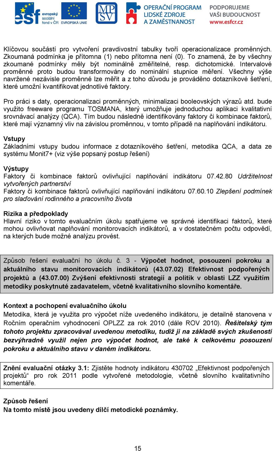 Všechny výše navržené nezávisle proměnné lze měřit a z toho důvodu je prováděno dotazníkové šetření, které umožní kvantifikovat jednotlivé faktory.
