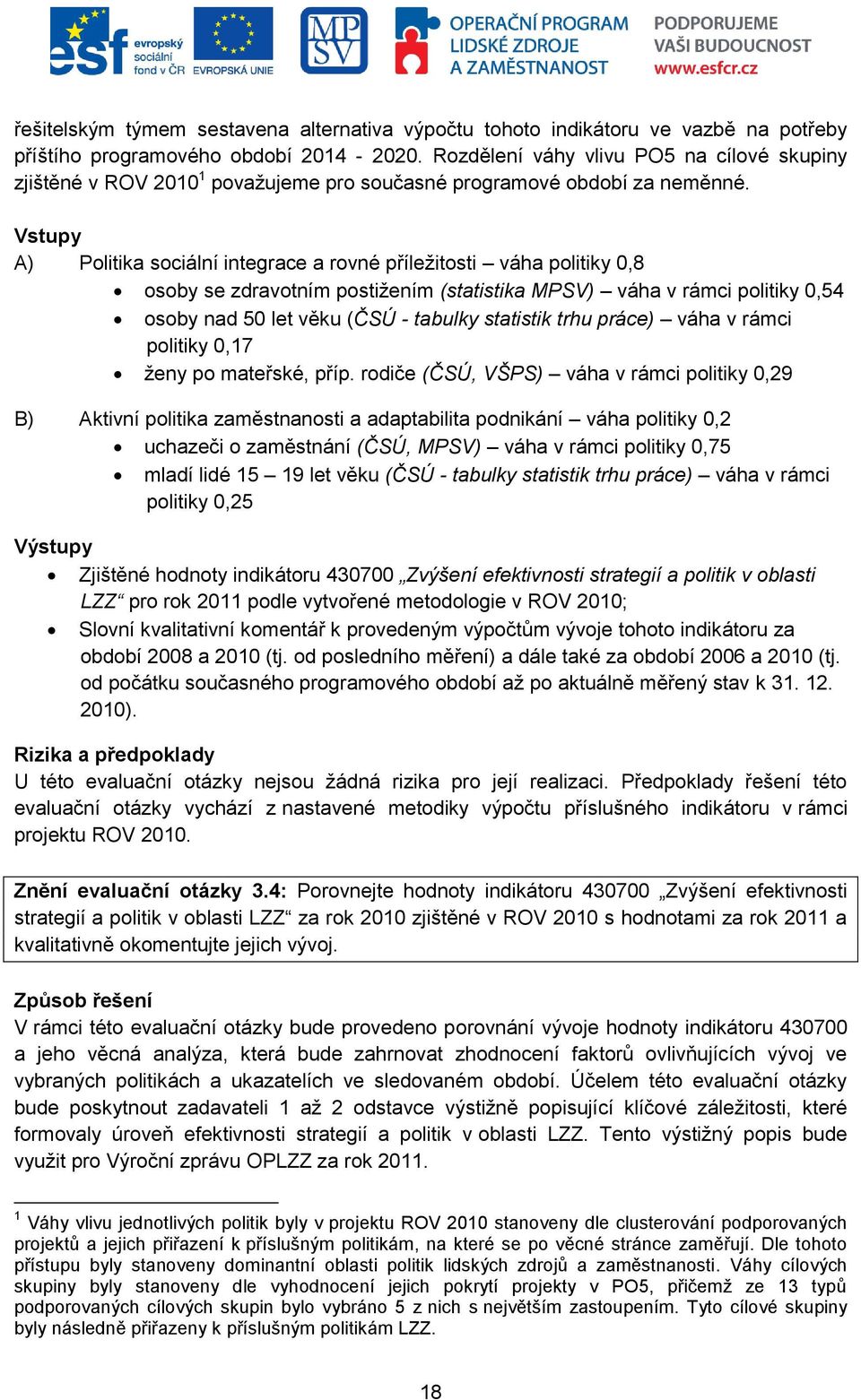 Vstupy A) Politika sociální integrace a rovné příležitosti váha politiky 0,8 osoby se zdravotním postižením (statistika MPSV) váha v rámci politiky 0,54 osoby nad 50 let věku (ČSÚ - tabulky statistik