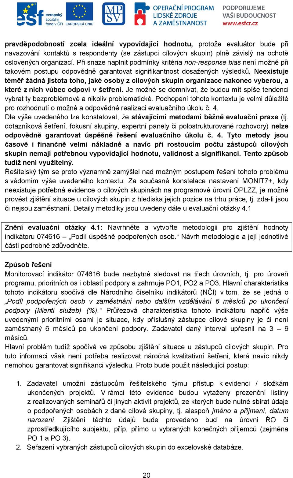 Neexistuje téměř žádná jistota toho, jaké osoby z cílových skupin organizace nakonec vyberou, a které z nich vůbec odpoví v šetření.