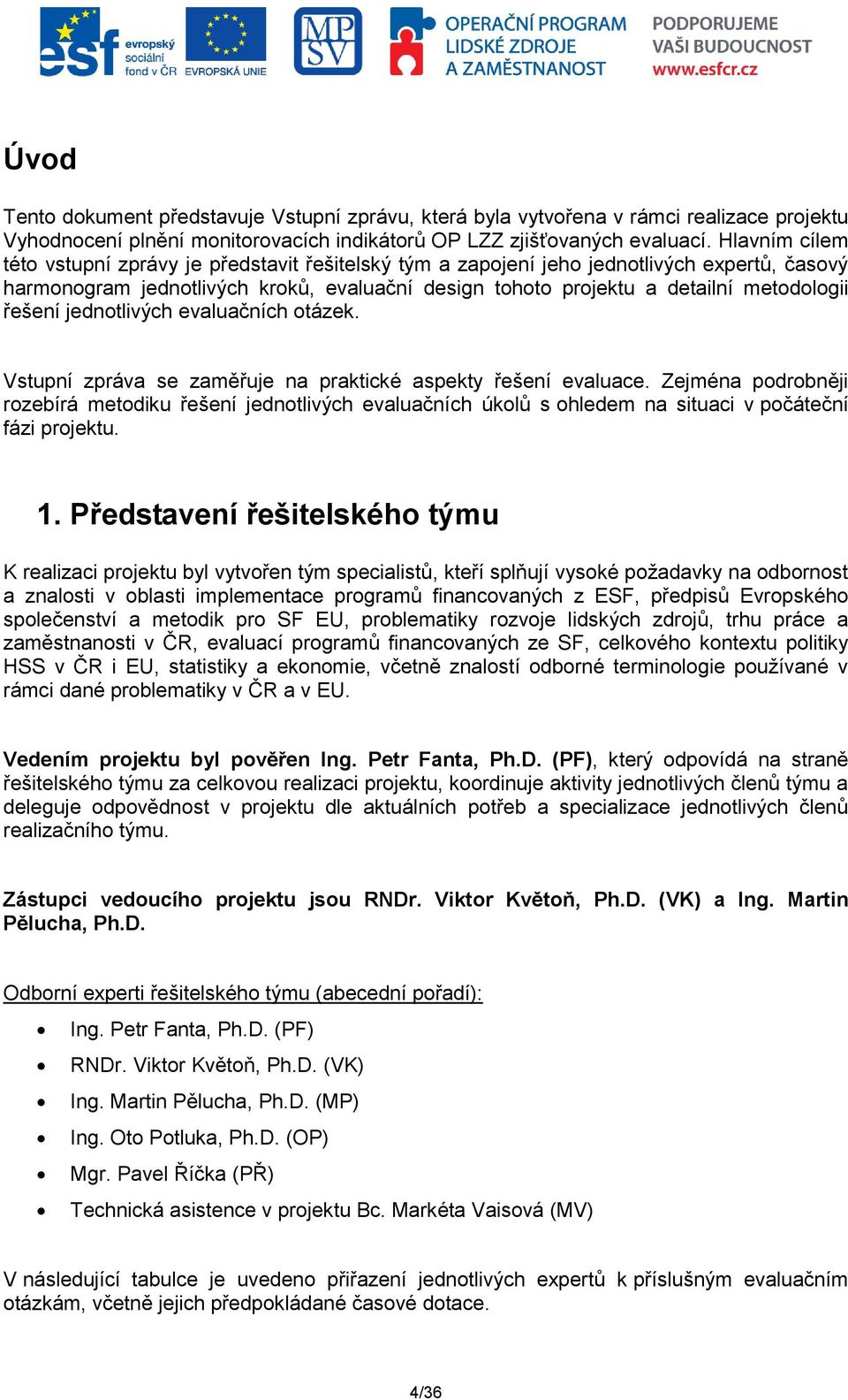 řešení jednotlivých evaluačních otázek. Vstupní zpráva se zaměřuje na praktické aspekty řešení evaluace.