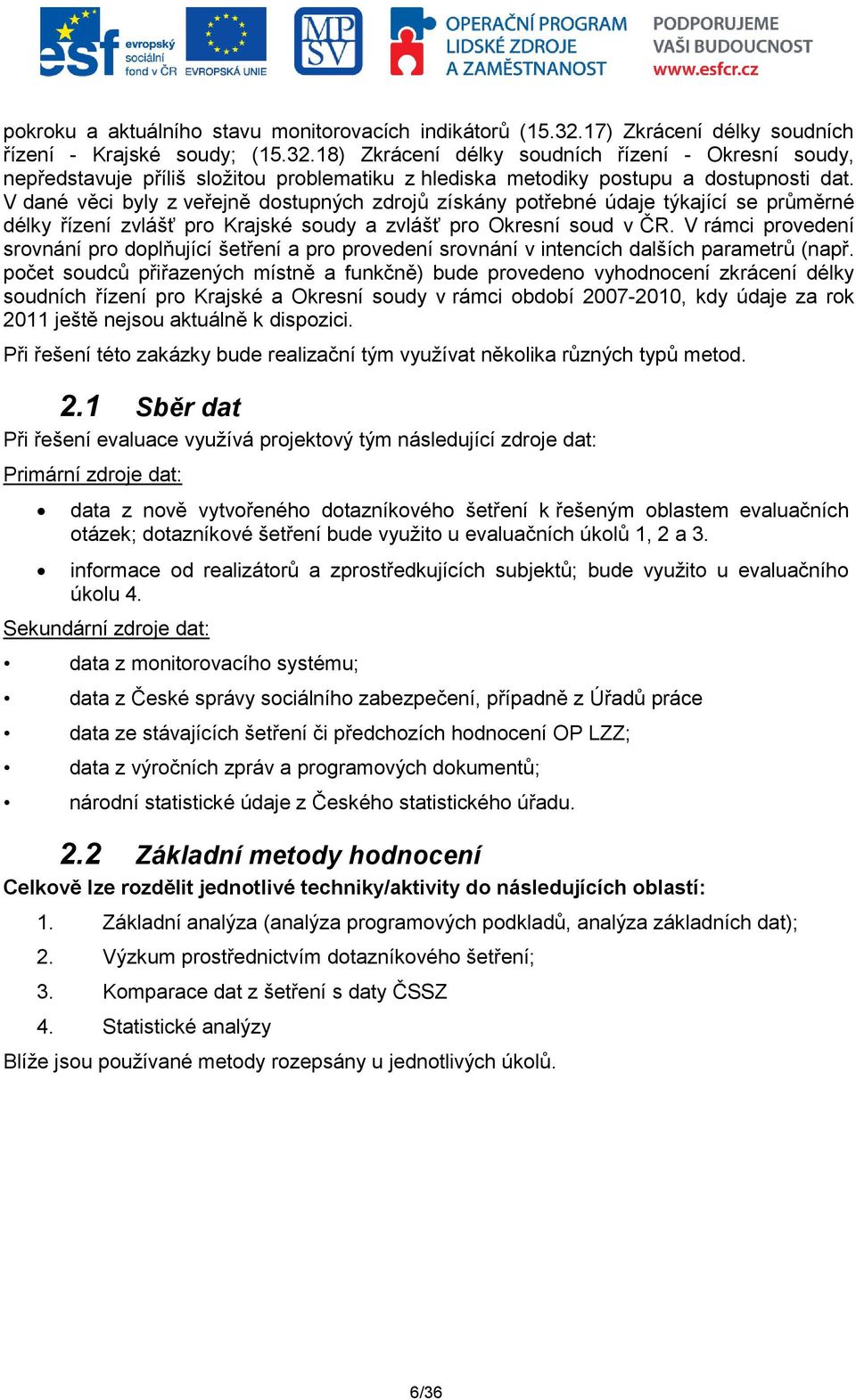V dané věci byly z veřejně dostupných zdrojů získány potřebné údaje týkající se průměrné délky řízení zvlášť pro Krajské soudy a zvlášť pro Okresní soud v ČR.