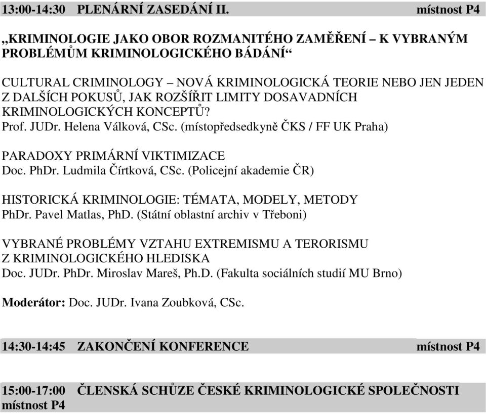 LIMITY DOSAVADNÍCH KRIMINOLOGICKÝCH KONCEPTŮ? Prof. JUDr. Helena Válková, CSc. (místopředsedkyně ČKS / FF UK Praha) PARADOXY PRIMÁRNÍ VIKTIMIZACE Doc. PhDr. Ludmila Čírtková, CSc.