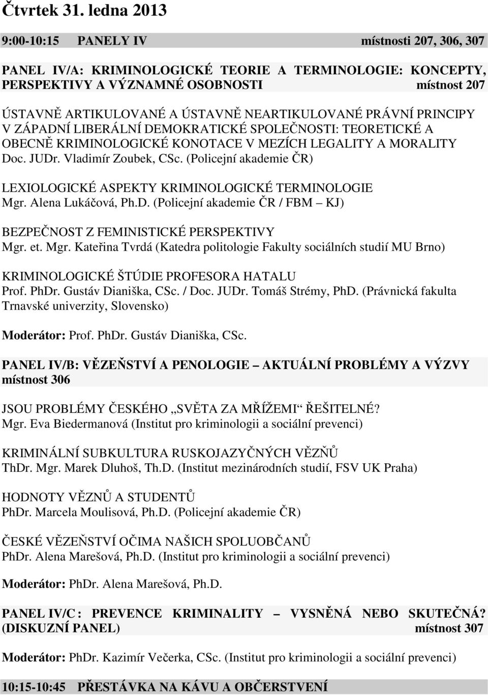 NEARTIKULOVANÉ PRÁVNÍ PRINCIPY V ZÁPADNÍ LIBERÁLNÍ DEMOKRATICKÉ SPOLEČNOSTI: TEORETICKÉ A OBECNĚ KRIMINOLOGICKÉ KONOTACE V MEZÍCH LEGALITY A MORALITY Doc. JUDr. Vladimír Zoubek, CSc.