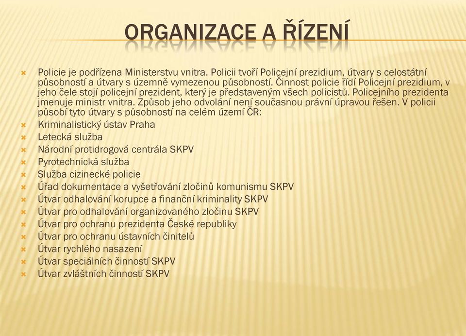 Způsob jeho odvolání není současnou právní úpravou řešen.