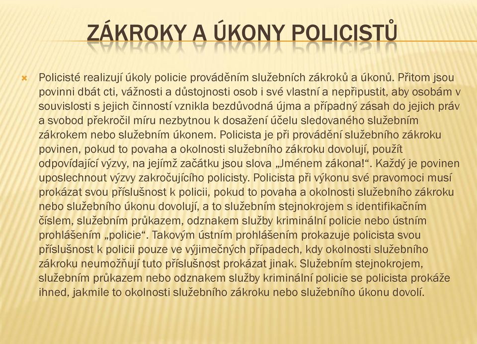 překročil míru nezbytnou k dosažení účelu sledovaného služebním zákrokem nebo služebním úkonem.