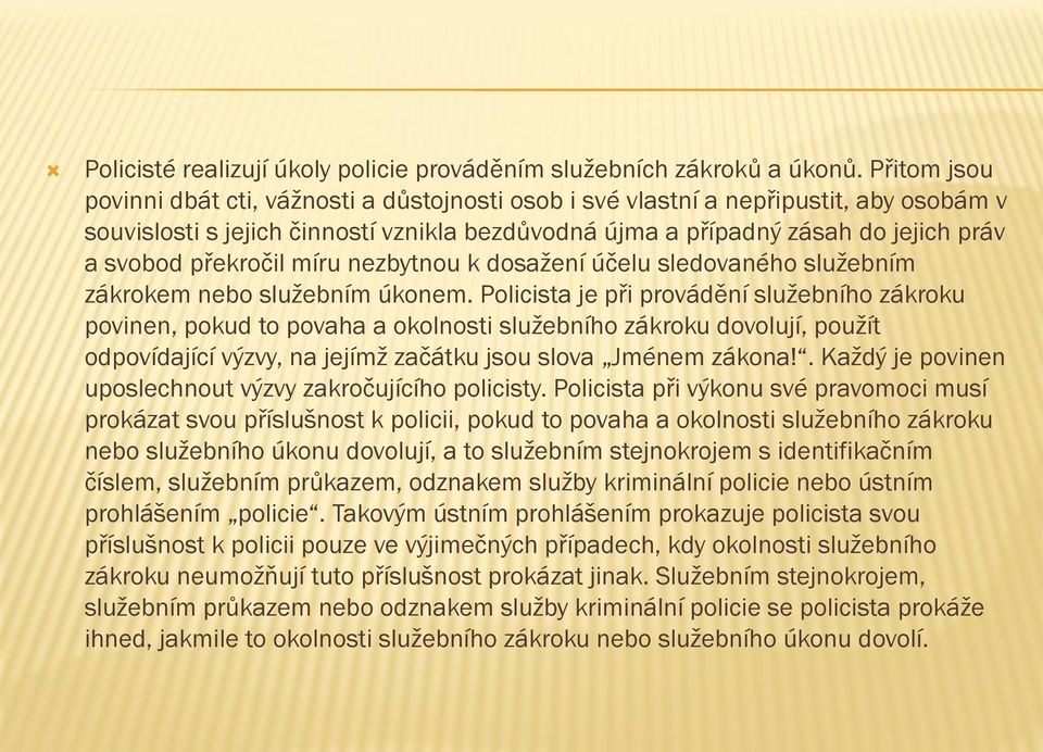 překročil míru nezbytnou k dosažení účelu sledovaného služebním zákrokem nebo služebním úkonem.