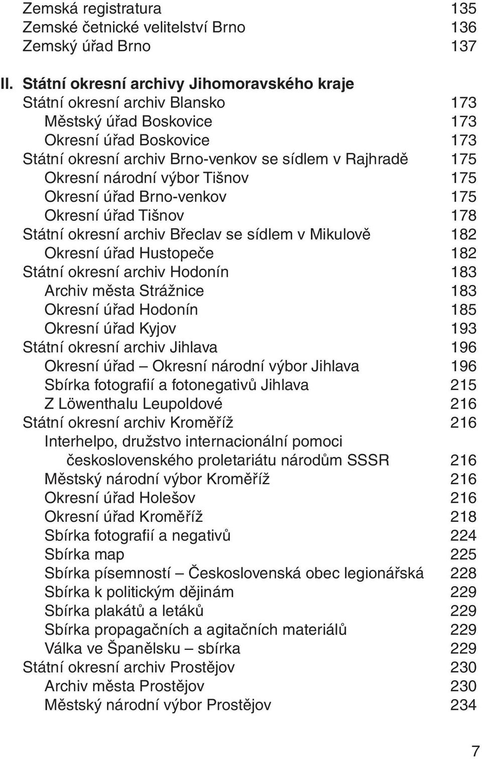 národní výbor Tišnov 175 Okresní úřad Brno-venkov 175 Okresní úřad Tišnov 178 Státní okresní archiv Břeclav se sídlem v Mikulově 182 Okresní úřad Hustopeče 182 Státní okresní archiv Hodonín 183