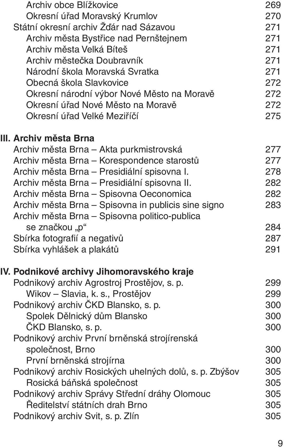 Archiv města Brna Archiv města Brna Akta purkmistrovská 277 Archiv města Brna Korespondence starostů 277 Archiv města Brna Presidiální spisovna I. 278 Archiv města Brna Presidiální spisovna II.