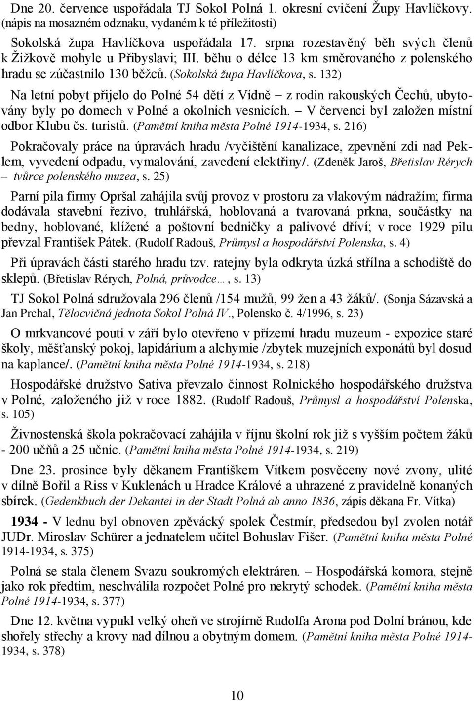 132) Na letní pobyt přijelo do Polné 54 dětí z Vídně z rodin rakouských Čechů, ubytovány byly po domech v Polné a okolních vesnicích. V červenci byl založen místní odbor Klubu čs. turistů.