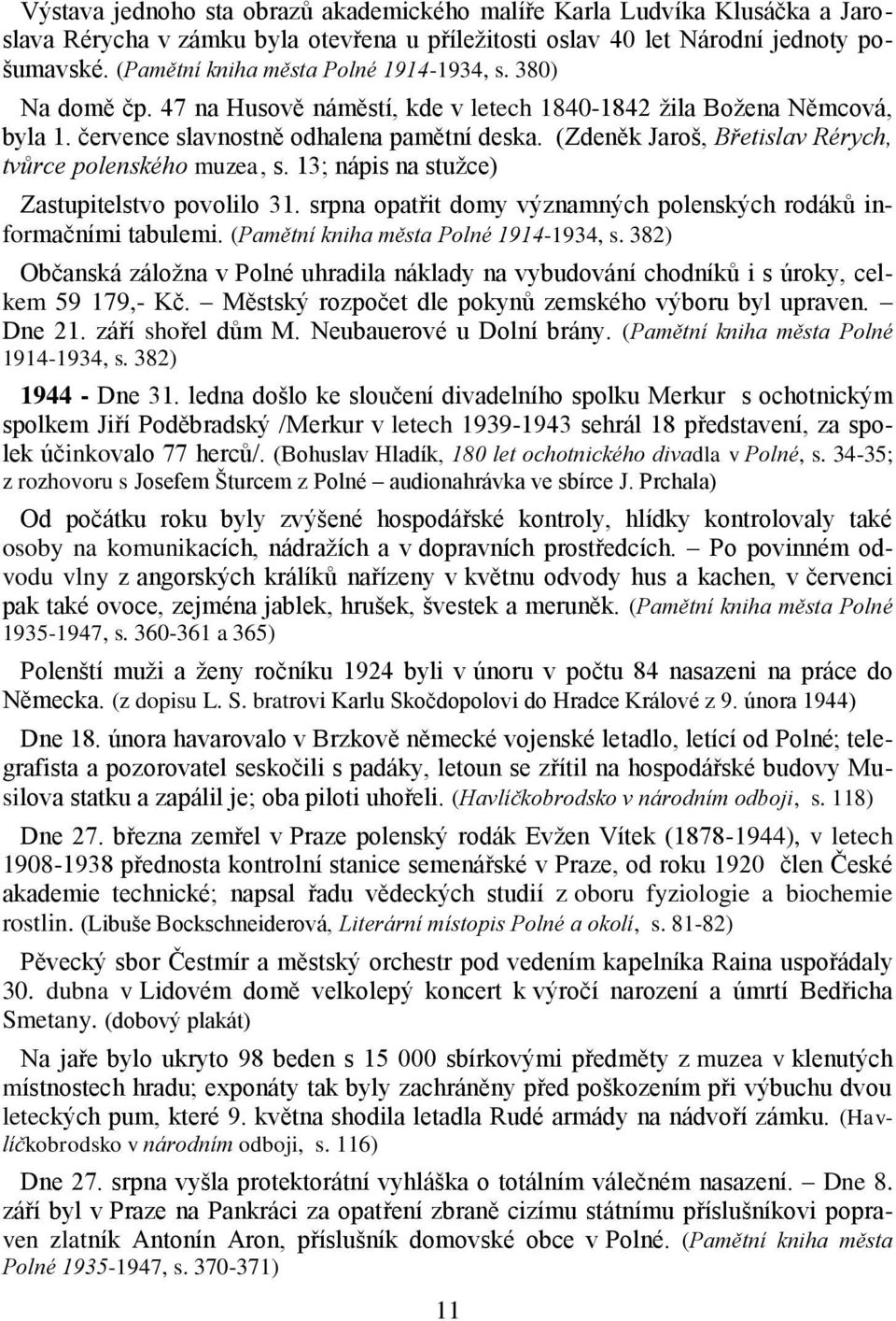 (Zdeněk Jaroš, Břetislav Rérych, tvůrce polenského muzea, s. 13; nápis na stužce) Zastupitelstvo povolilo 31. srpna opatřit domy významných polenských rodáků informačními tabulemi.