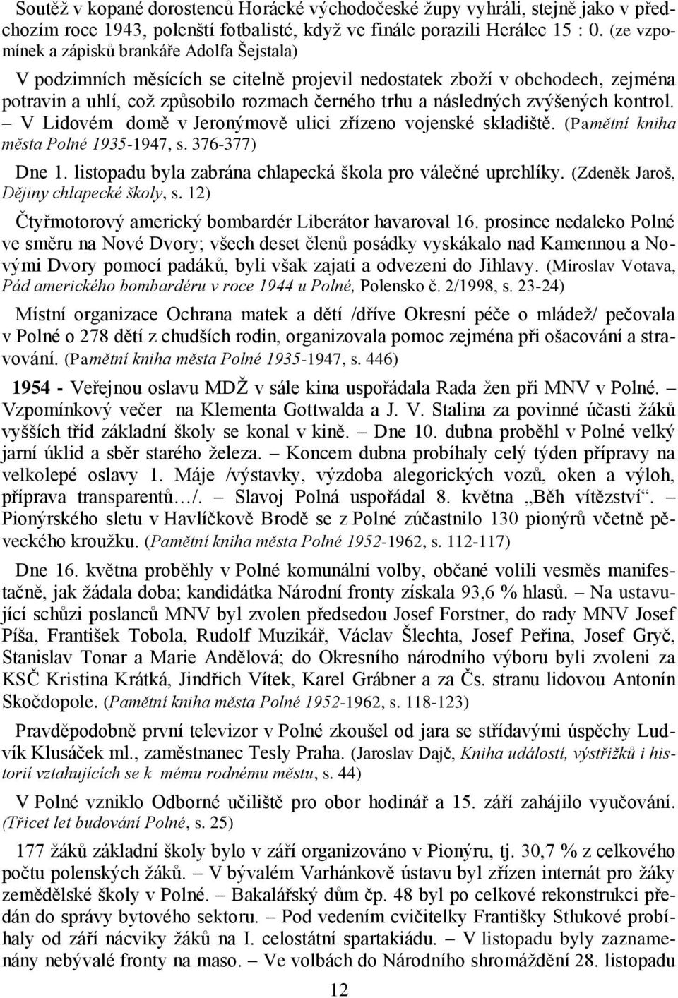 zvýšených kontrol. V Lidovém domě v Jeronýmově ulici zřízeno vojenské skladiště. (Pamětní kniha města Polné 1935-1947, s. 376-377) Dne 1. listopadu byla zabrána chlapecká škola pro válečné uprchlíky.