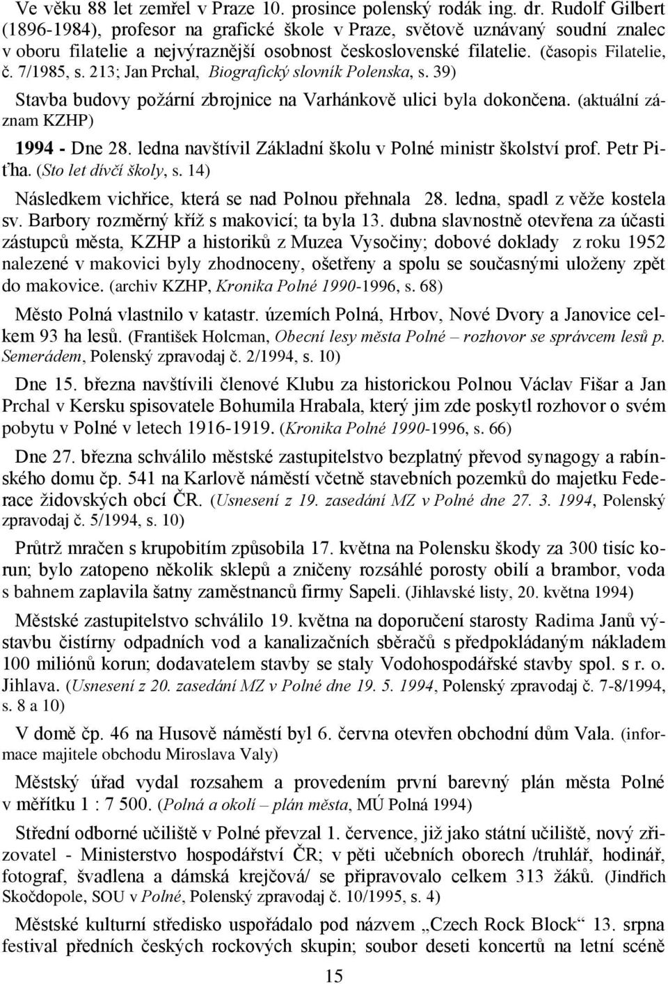 213; Jan Prchal, Biografický slovník Polenska, s. 39) Stavba budovy požární zbrojnice na Varhánkově ulici byla dokončena. (aktuální záznam KZHP) 1994 - Dne 28.