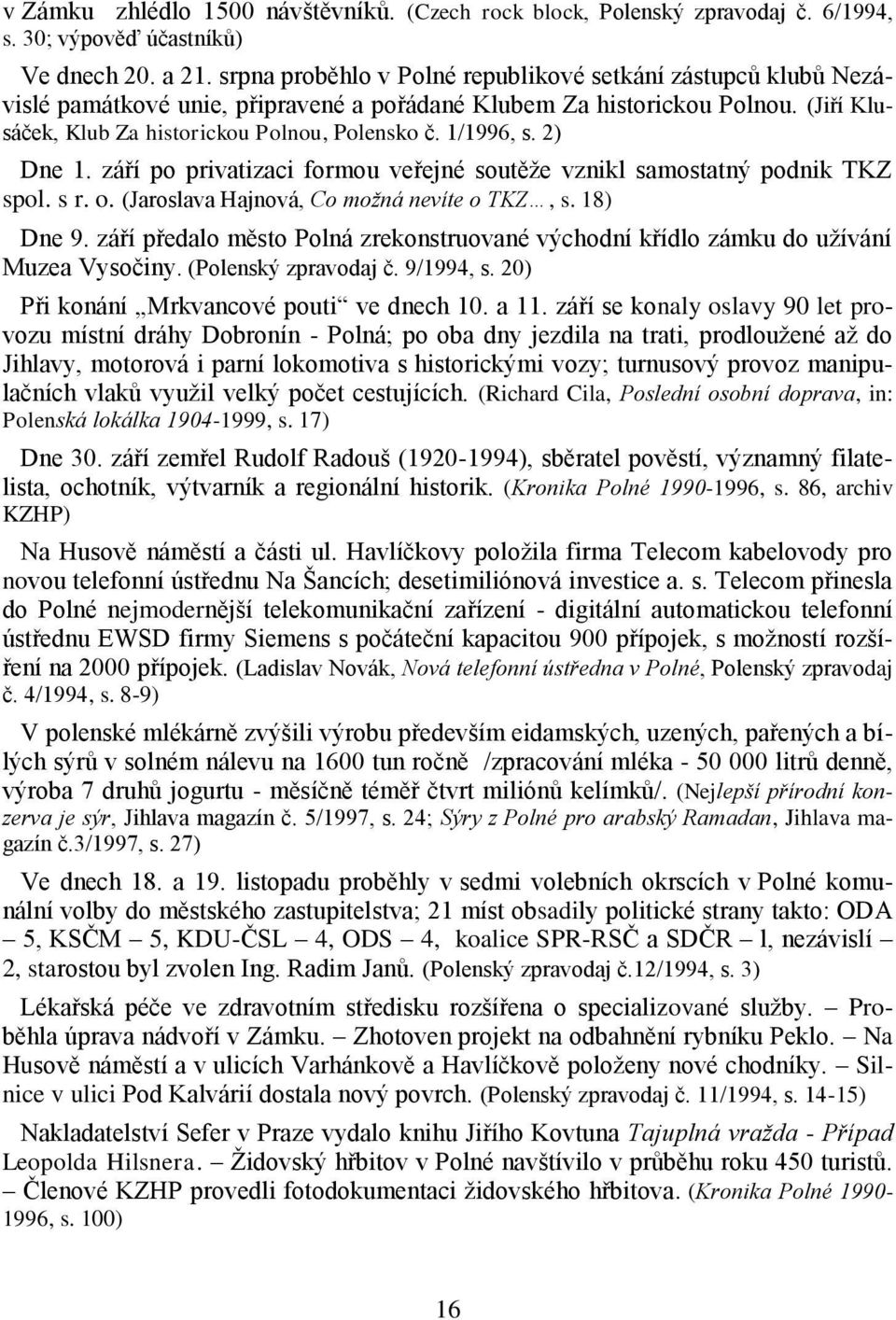 1/1996, s. 2) Dne 1. září po privatizaci formou veřejné soutěže vznikl samostatný podnik TKZ spol. s r. o. (Jaroslava Hajnová, Co možná nevíte o TKZ, s. 18) Dne 9.