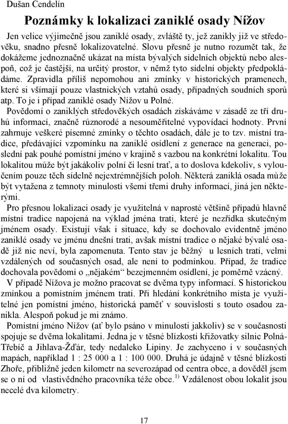 Zpravidla příliš nepomohou ani zmínky v historických pramenech, které si všímají pouze vlastnických vztahů osady, případných soudních sporů atp. To je i případ zaniklé osady Nížov u Polné.