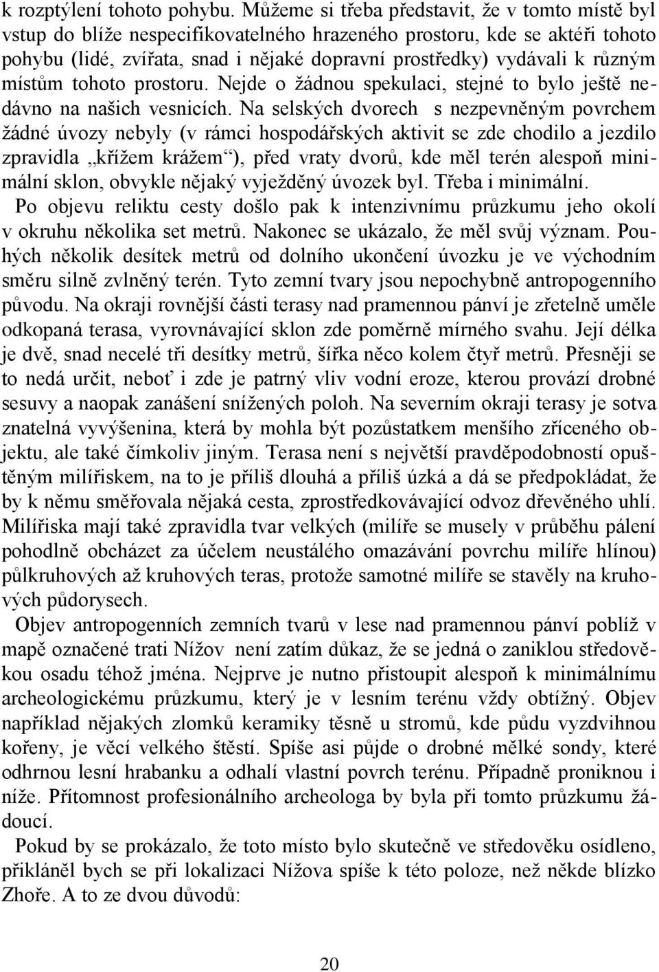 různým místům tohoto prostoru. Nejde o žádnou spekulaci, stejné to bylo ještě nedávno na našich vesnicích.