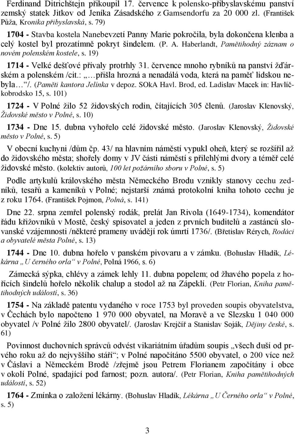 19) 1714 - Velké dešťové přívaly protrhly 31. července mnoho rybníků na panství žďárském a polenském /cit.: přišla hrozná a nenadálá voda, která na paměť lidskou nebyla /.