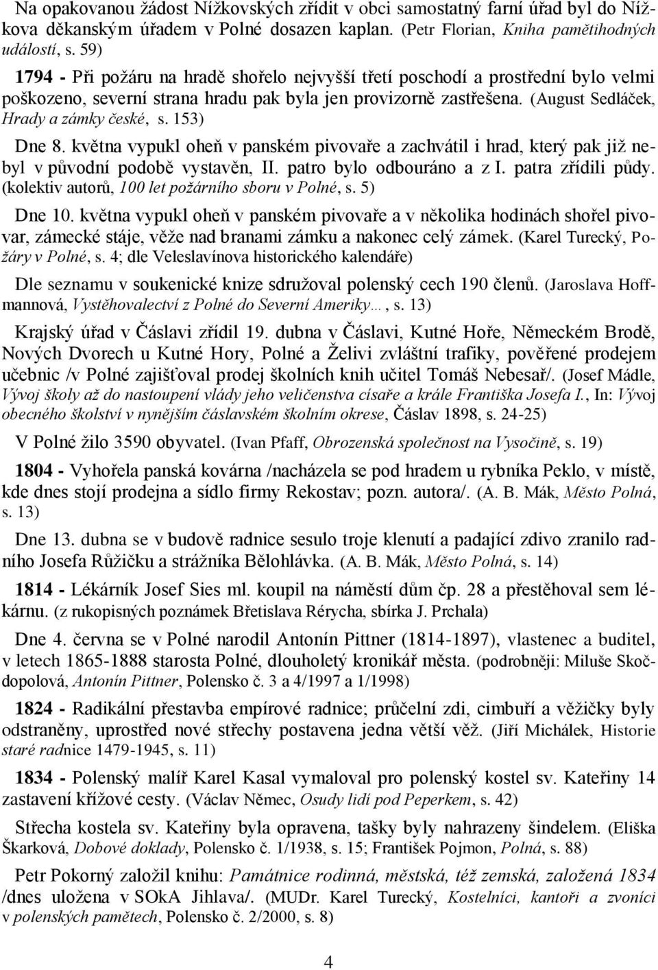 153) Dne 8. května vypukl oheň v panském pivovaře a zachvátil i hrad, který pak již nebyl v původní podobě vystavěn, II. patro bylo odbouráno a z I. patra zřídili půdy.