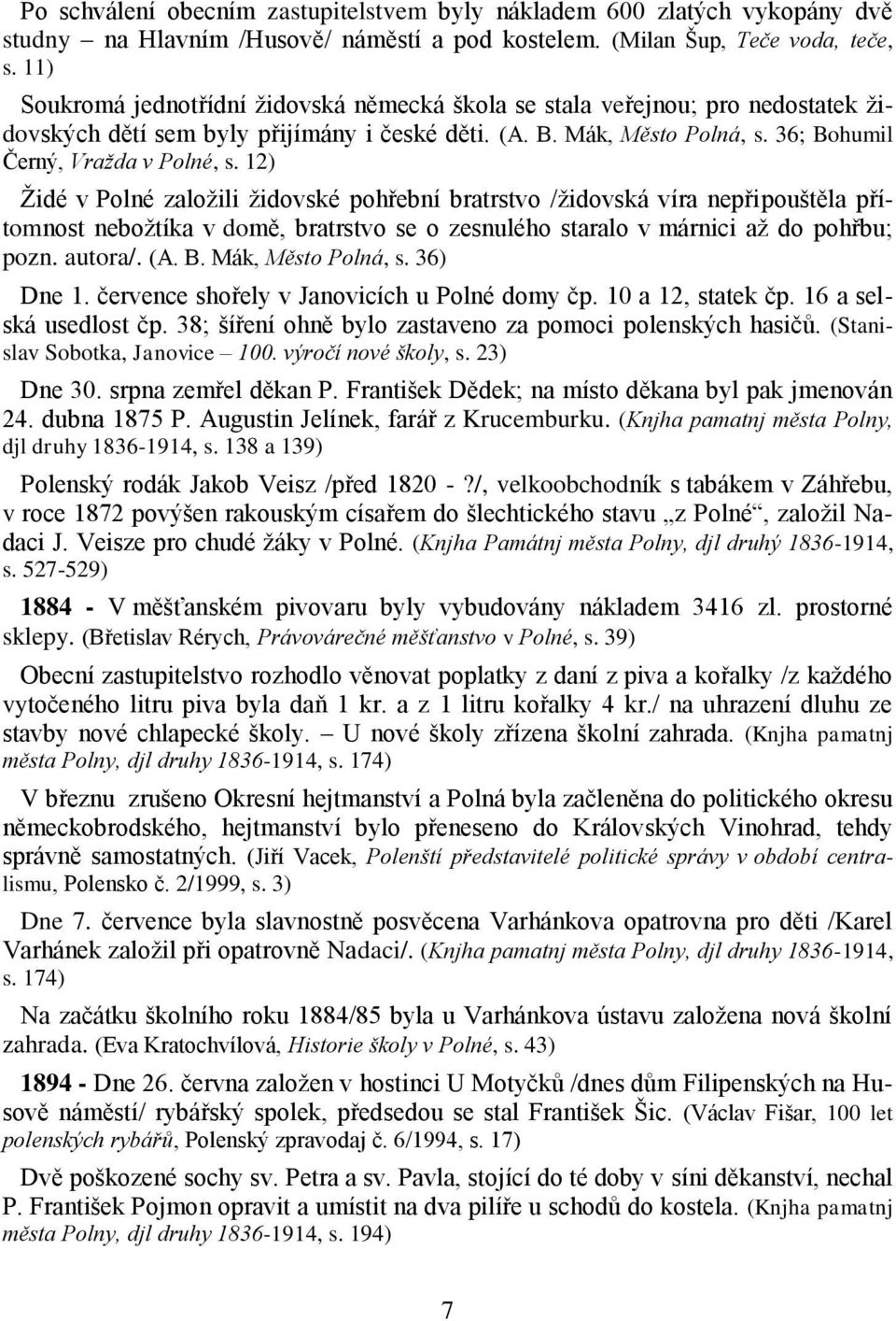 12) Židé v Polné založili židovské pohřební bratrstvo /židovská víra nepřipouštěla přítomnost nebožtíka v domě, bratrstvo se o zesnulého staralo v márnici až do pohřbu; pozn. autora/. (A. B.