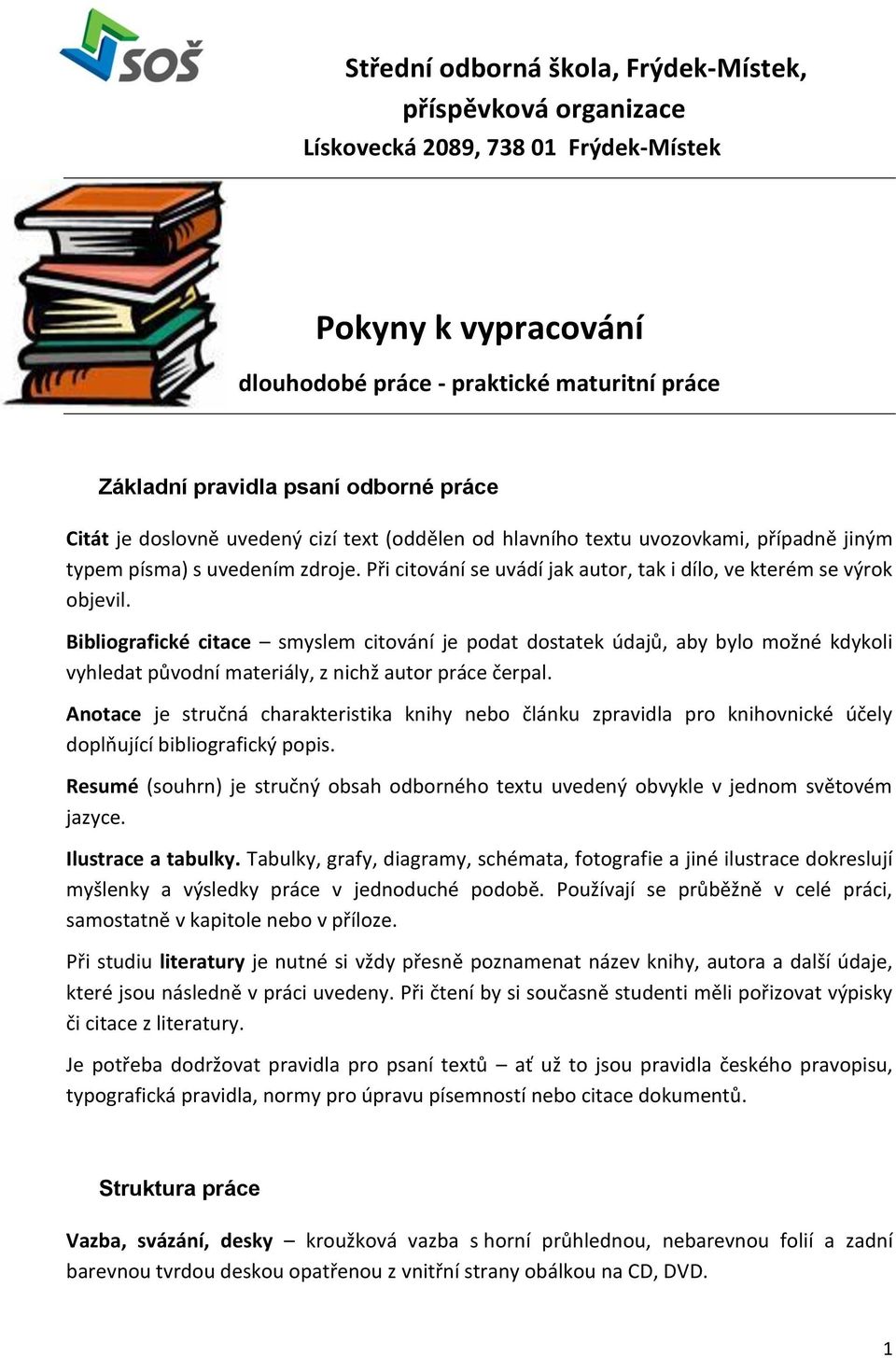 Bibliografické citace smyslem citování je podat dostatek údajů, aby bylo možné kdykoli vyhledat původní materiály, z nichž autor práce čerpal.