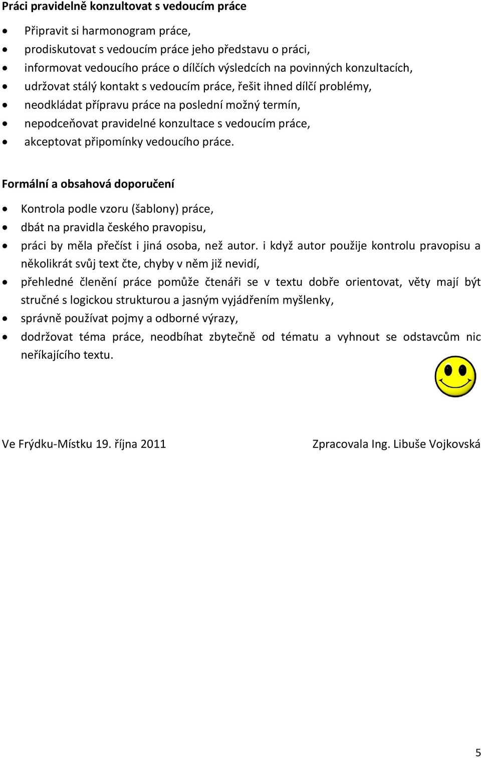 připomínky vedoucího práce. Formální a obsahová doporučení Kontrola podle vzoru (šablony) práce, dbát na pravidla českého pravopisu, práci by měla přečíst i jiná osoba, než autor.