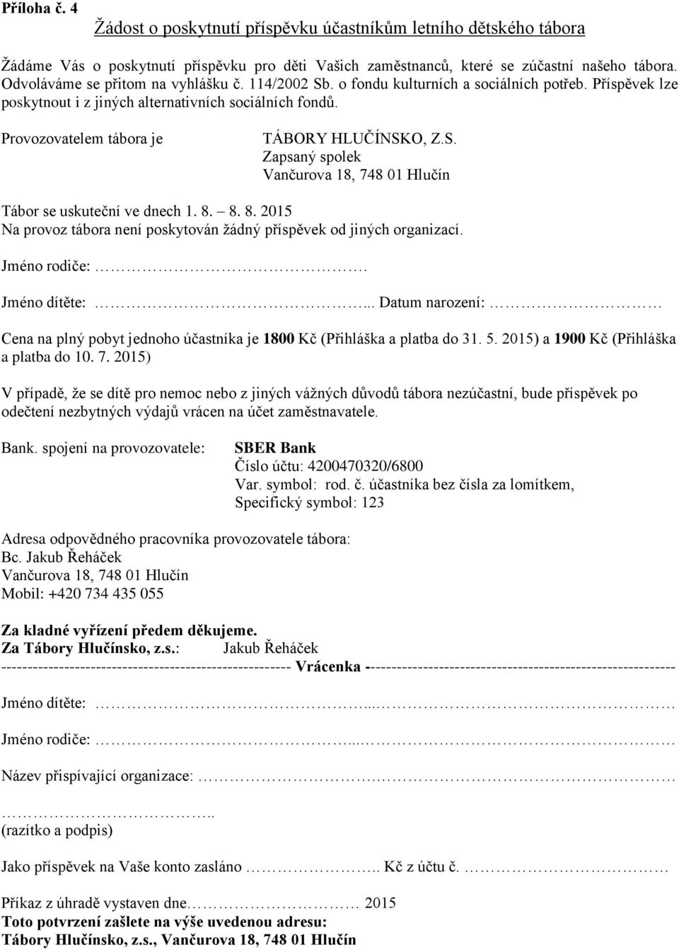 Provozovatelem tábora je TÁBORY HLUČÍNSKO, Z.S. Zapsaný spolek Vančurova 18, 748 01 Hlučín Tábor se uskuteční ve dnech 1. 8. 8. 8. 2015 Na provoz tábora není poskytován žádný příspěvek od jiných organizací.