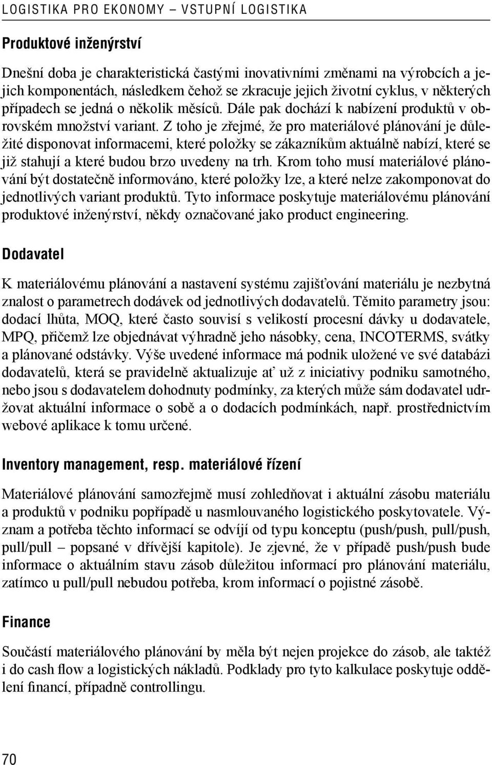 Z toho je zřejmé, že pro materiálové plánování je důležité disponovat informacemi, které položky se zákazníkům aktuálně nabízí, které se již stahují a které budou brzo uvedeny na trh.