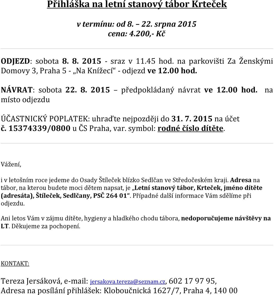 7. 2015 na účet č. 15374339/0800 u ČS Praha, var. symbol: rodné číslo dítěte. Vážení, i v letošním roce jedeme do Osady Štíleček blízko Sedlčan ve Středočeském kraji.