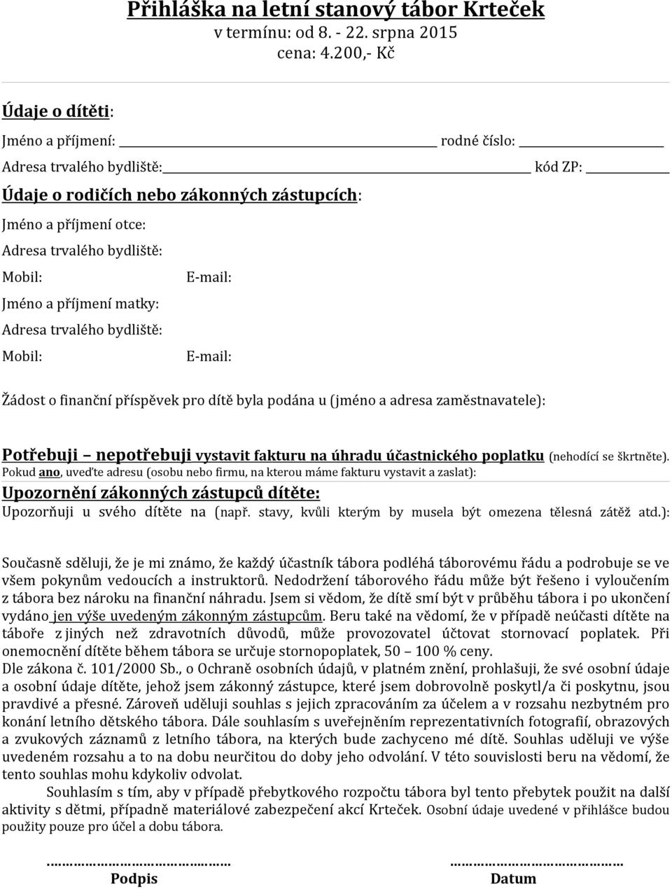 Jméno a příjmení matky: Adresa trvalého bydliště: Mobil: E-mail: Žádost o finanční příspěvek pro dítě byla podána u (jméno a adresa zaměstnavatele): Potřebuji nepotřebuji vystavit fakturu na úhradu