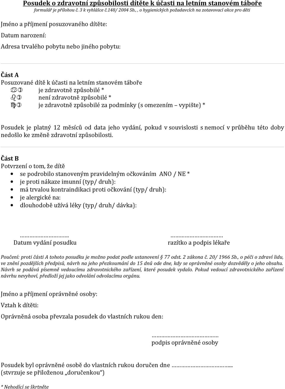stanovém táboře je zdravotně způsobilé * není zdravotně způsobilé * je zdravotně způsobilé za podmínky (s omezením vypište) * Posudek je platný 12 měsíců od data jeho vydání, pokud v souvislosti s