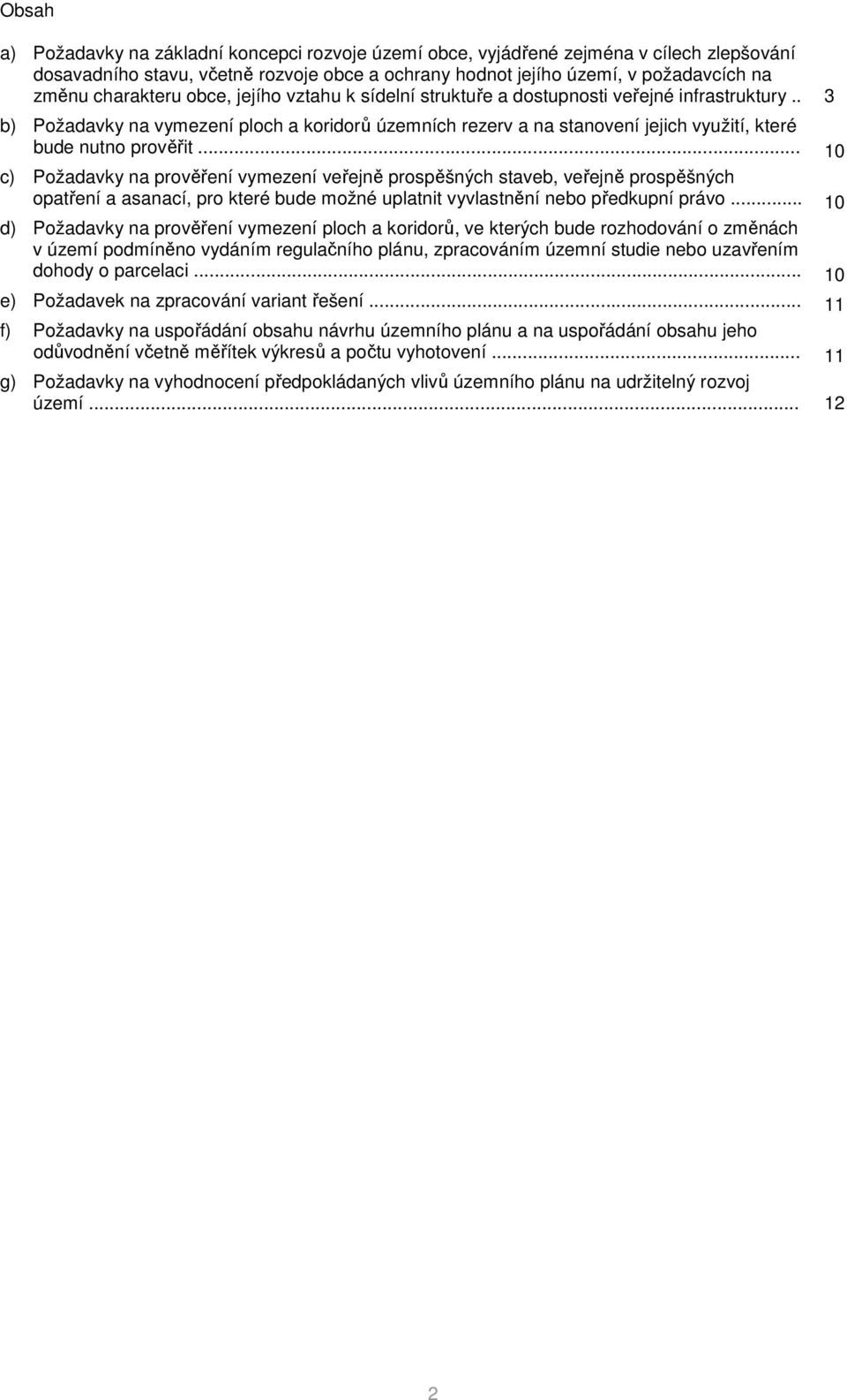 . 3 b) Požadavky na vymezení ploch a koridorů územních rezerv a na stanovení jejich využití, které bude nutno prověřit.