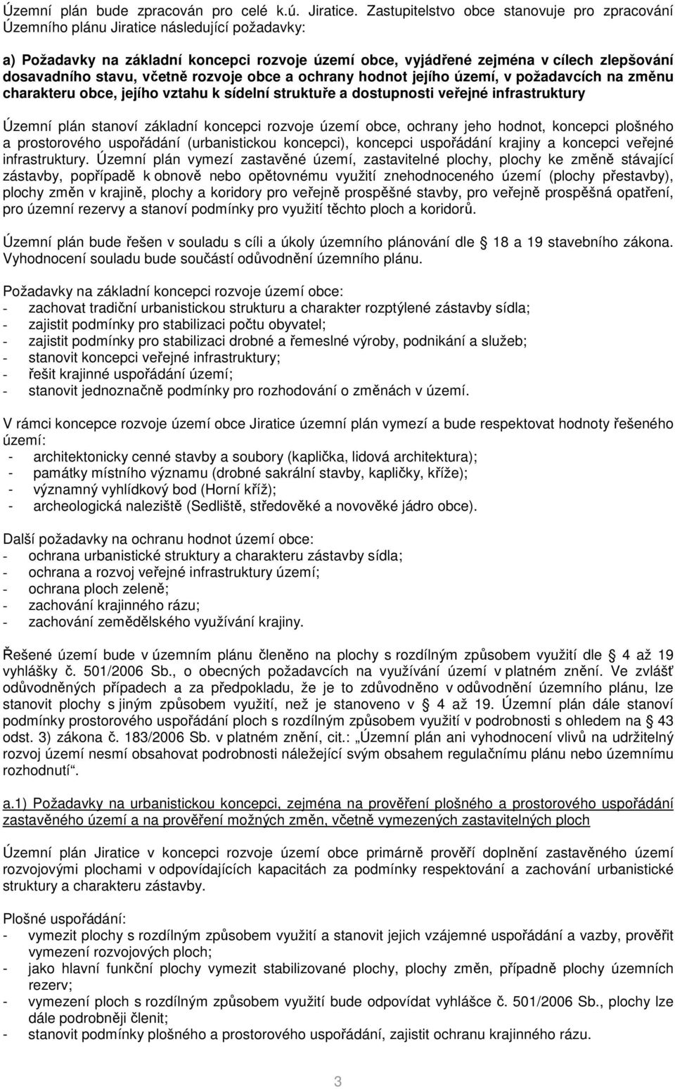stavu, včetně rozvoje obce a ochrany hodnot jejího území, v požadavcích na změnu charakteru obce, jejího vztahu k sídelní struktuře a dostupnosti veřejné infrastruktury Územní plán stanoví základní
